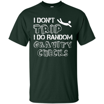 I Don't Trip I Do Random Gravity Checks T-shirt Forest Green