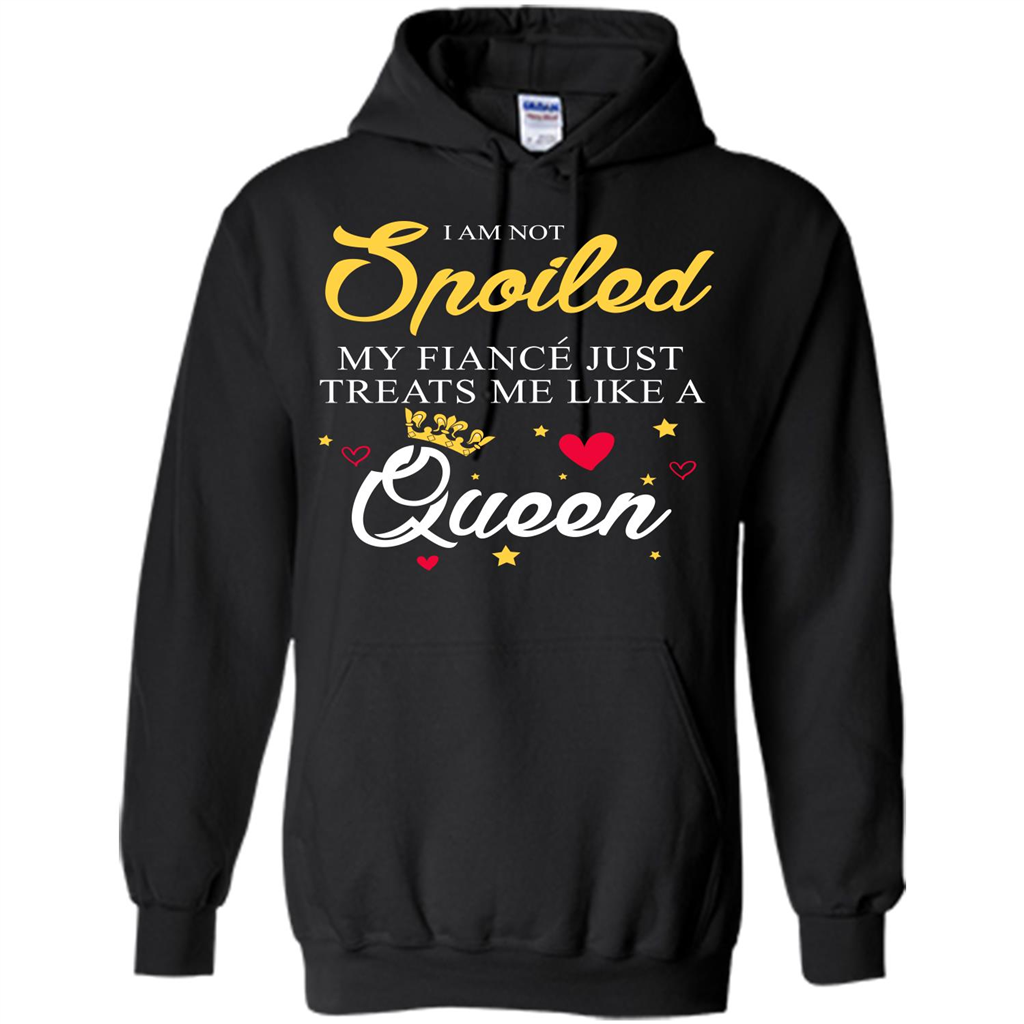 I Am Not Spoiled My Fiance Just Treats Me Liked A Queen T-shirt