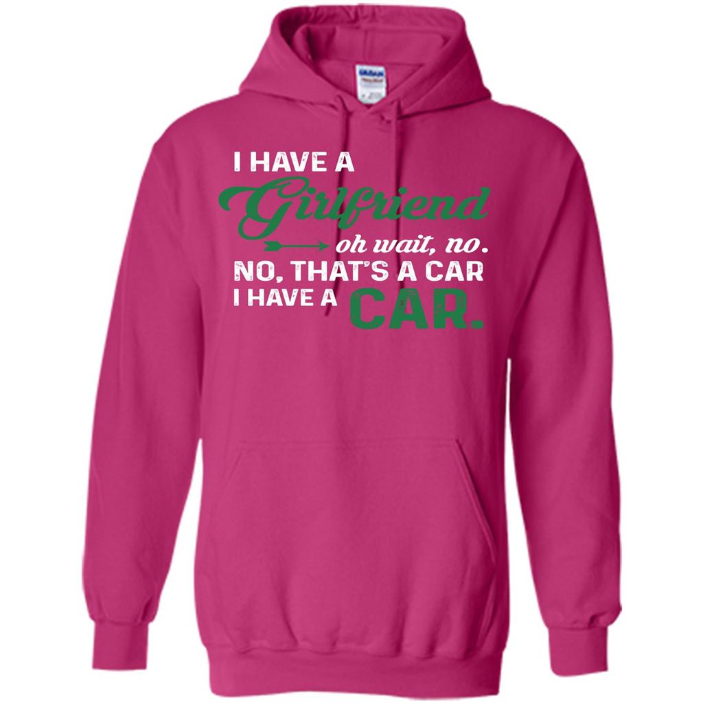 Car T-shirt I Have A Girlfriend Oh Wait No No That's A Car I Have A Car T-shirt Heliconia