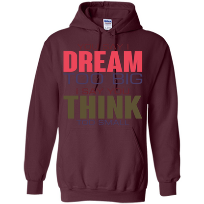 You Say I Dream Too Big T-Shirt Maroon