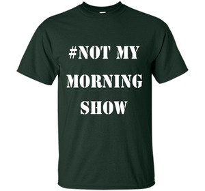 New Shirt - #NOTMYMORNINGSHOW Not My Morning Show T-Shirt cool shirt