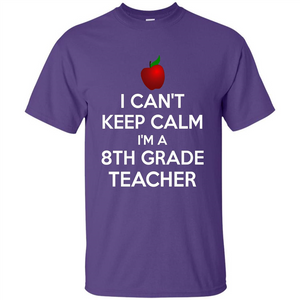 I Can't Keep Calm I'm A 8th Grade Teacher T-shirt