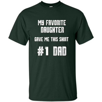 Fathers Day T-shirt My Favorite Daughter Gave Me This Shirt Forest Green