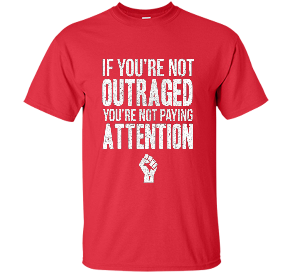 If You're Not Outraged You're Not Paying Attention T-shirt Red