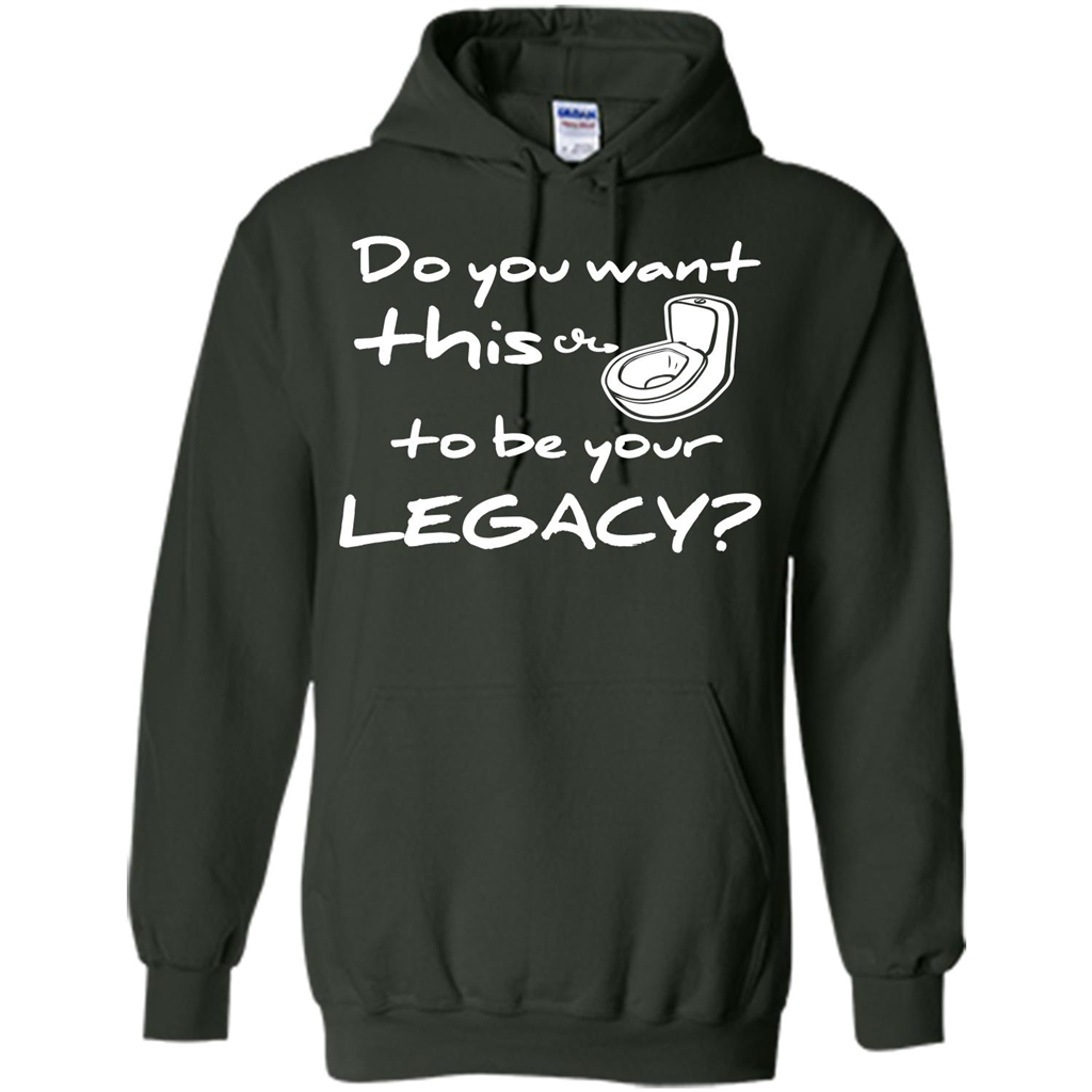 Funny T-shirt Do You Want This To Be Your Legacy Forest Green