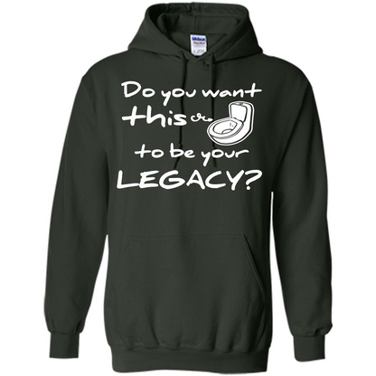 Funny T-shirt Do You Want This To Be Your Legacy Forest Green
