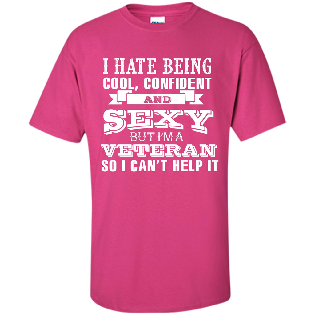 Military T-shirt I Hate Being Cool, Confident And Sexy But I‰۪m A Veteran Heliconia