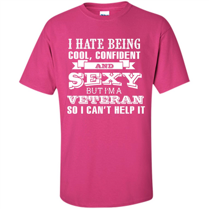 Military T-shirt I Hate Being Cool, Confident And Sexy But I‰۪m A Veteran Heliconia