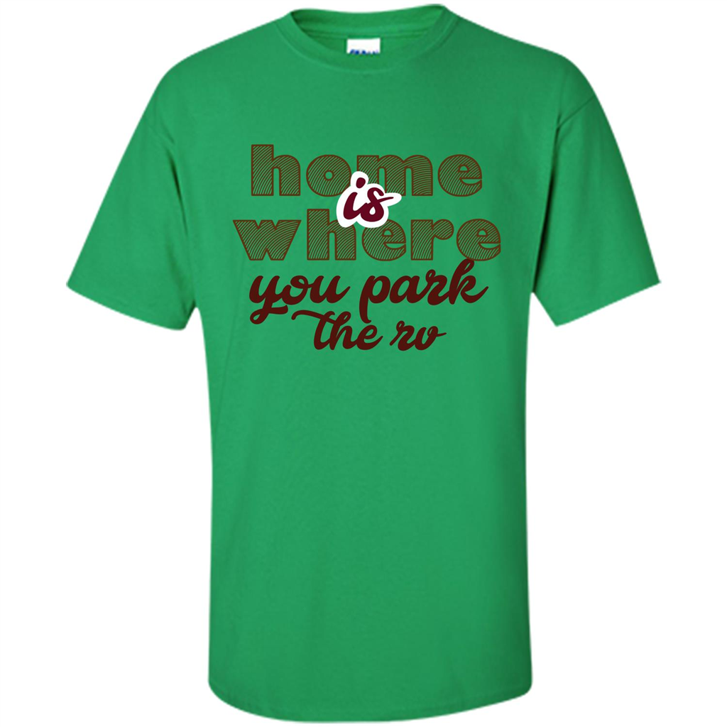 Home Is Where You Park The Rv T-shirt Irish Green
