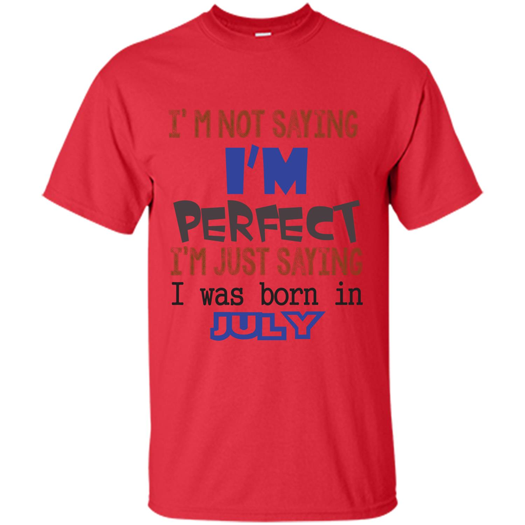 July T-shirt I'm Not Saying I Am Perfect I'm Just Saying I Was Born In July Red