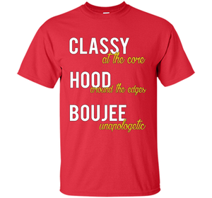 Classy At The Core Hood Around The Edges Boujee Unapologetic T-shirt