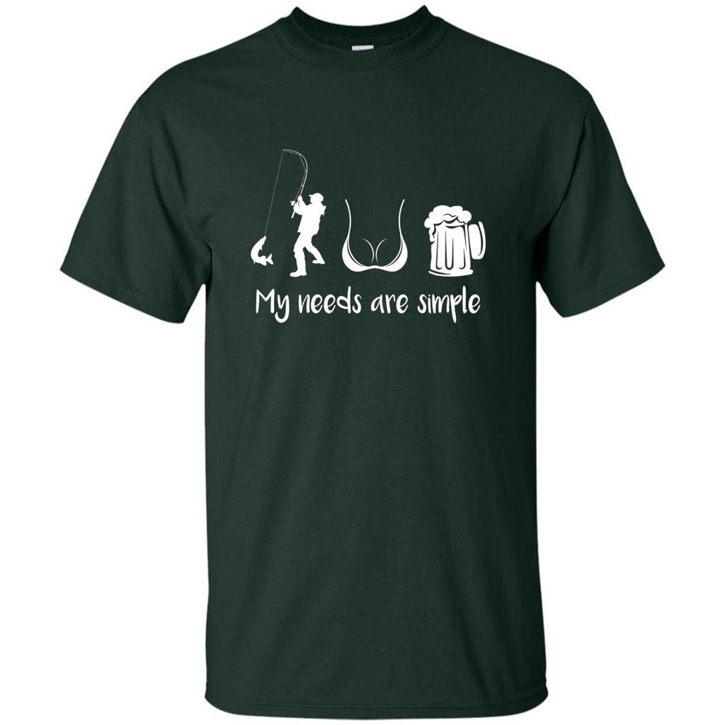 My Needs Are Simple T-shirt Funny Fishing Boobs Beer T-shirt Forest Green