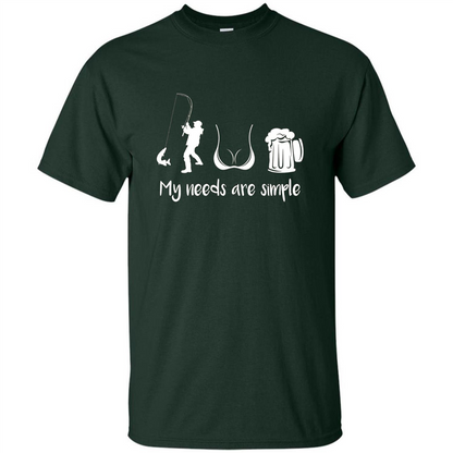 My Needs Are Simple T-shirt Funny Fishing Boobs Beer T-shirt Forest Green