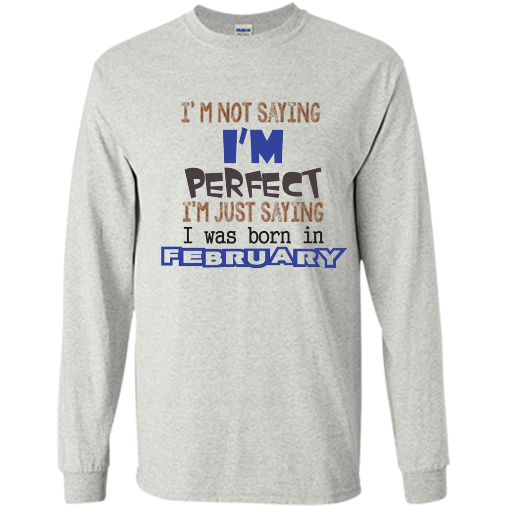 February T-shirt I'm Not Saying I Am Perfect I'm Just Saying I Was Born In February Ash