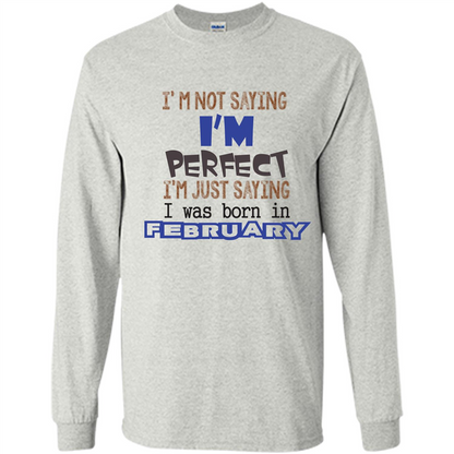 February T-shirt I'm Not Saying I Am Perfect I'm Just Saying I Was Born In February Ash