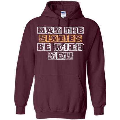 Birthday Gift T-shirt May The Sixties Be With You T-shirt Maroon