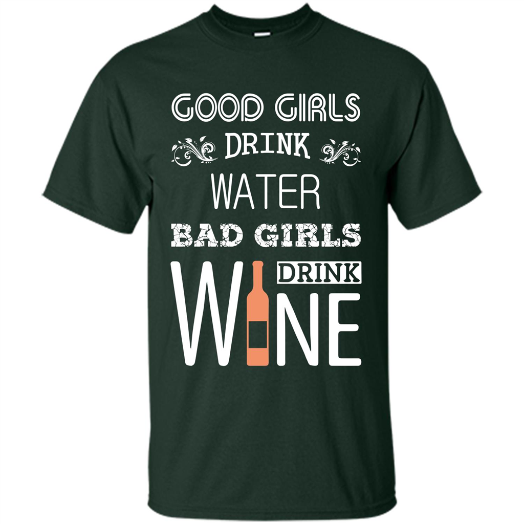 Wine T-shirt Good Girls Drink Water Bad Girls Drink Wine Forest Green