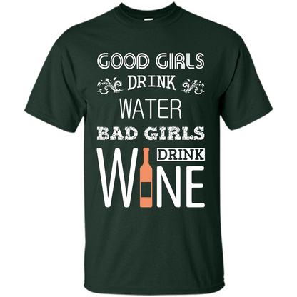 Wine T-shirt Good Girls Drink Water Bad Girls Drink Wine Forest Green