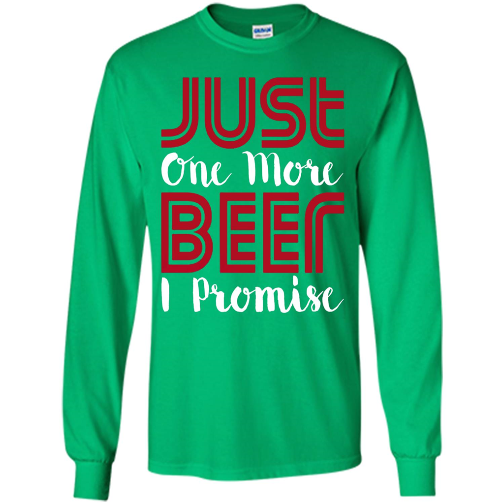 Beer T-shirt Just One More Beer I Promise T-shirt Irish Green
