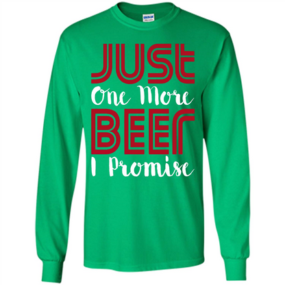 Beer T-shirt Just One More Beer I Promise T-shirt Irish Green