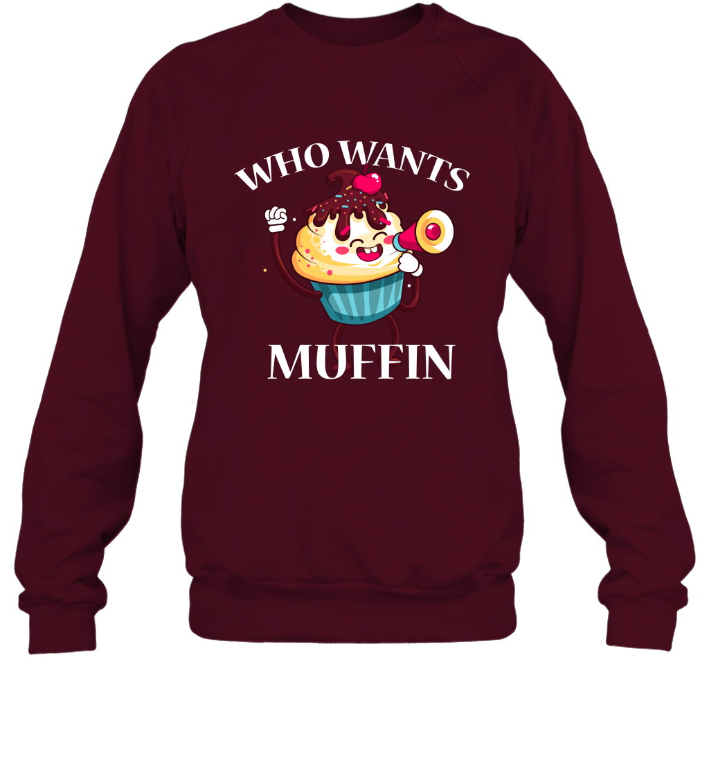 Who Wants Muffin Shirt Sweatshirt Sweatshirt Maroon