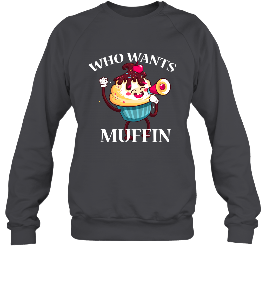 Who Wants Muffin Shirt Sweatshirt Sweatshirt Dark Heather