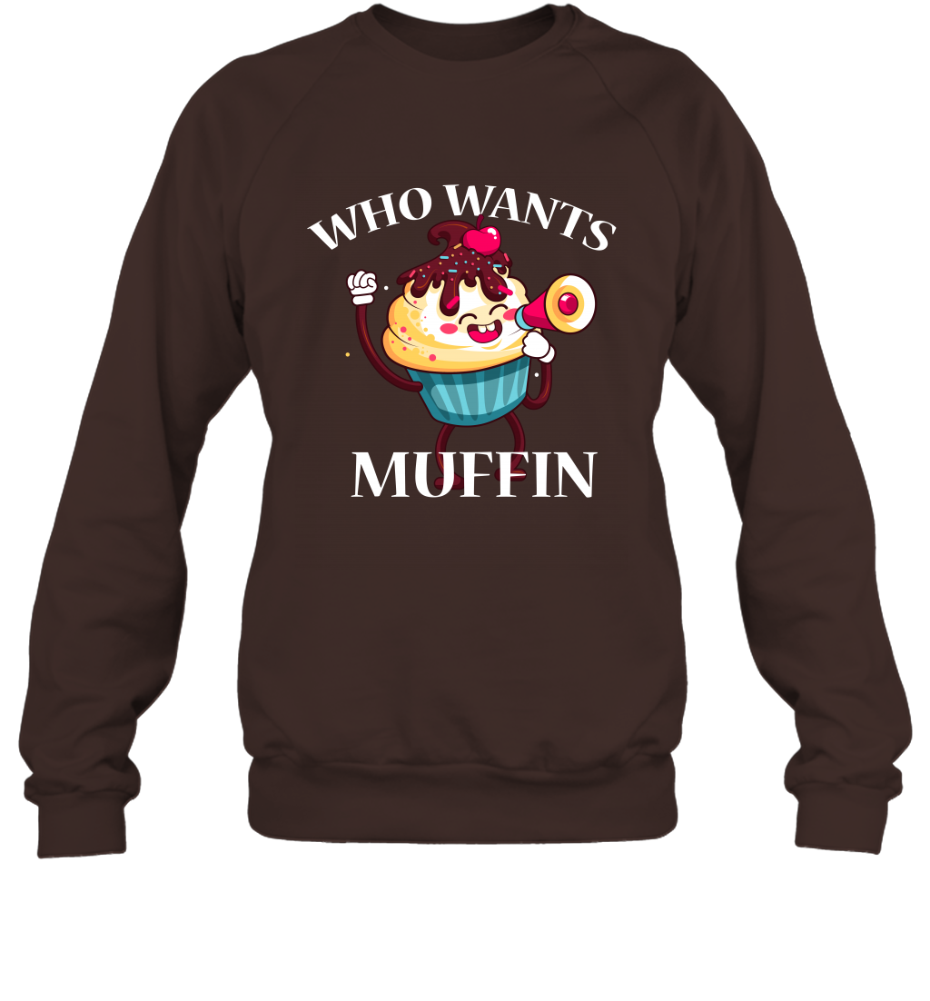 Who Wants Muffin Shirt Sweatshirt Sweatshirt Dark Chocolate