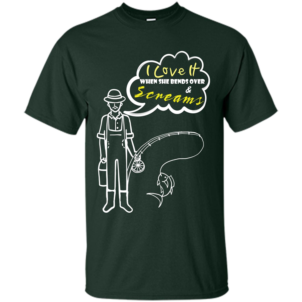 Fishing T-shirt I Love It When She Bends And Scream Forest Green