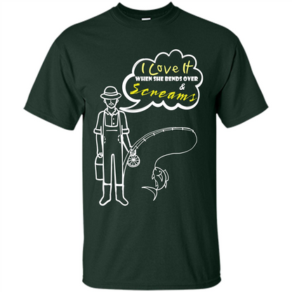 Fishing T-shirt I Love It When She Bends And Scream Forest Green