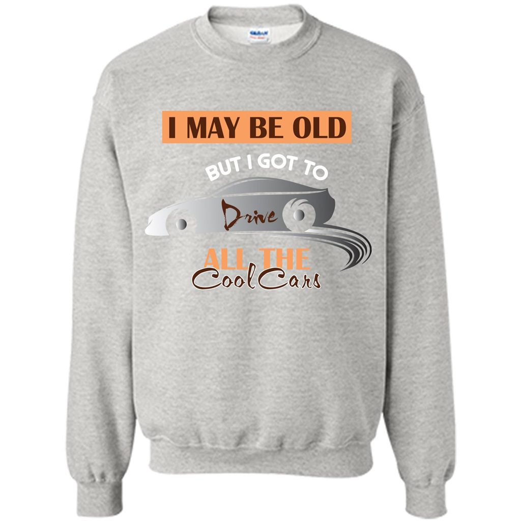 Car Lover T-shirt I May Be Old But I Got To Drive All The Cool Cars Ash