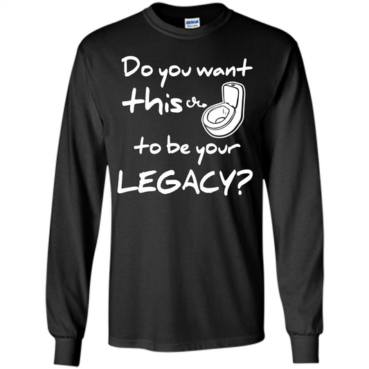 Funny T-shirt Do You Want This To Be Your Legacy Black