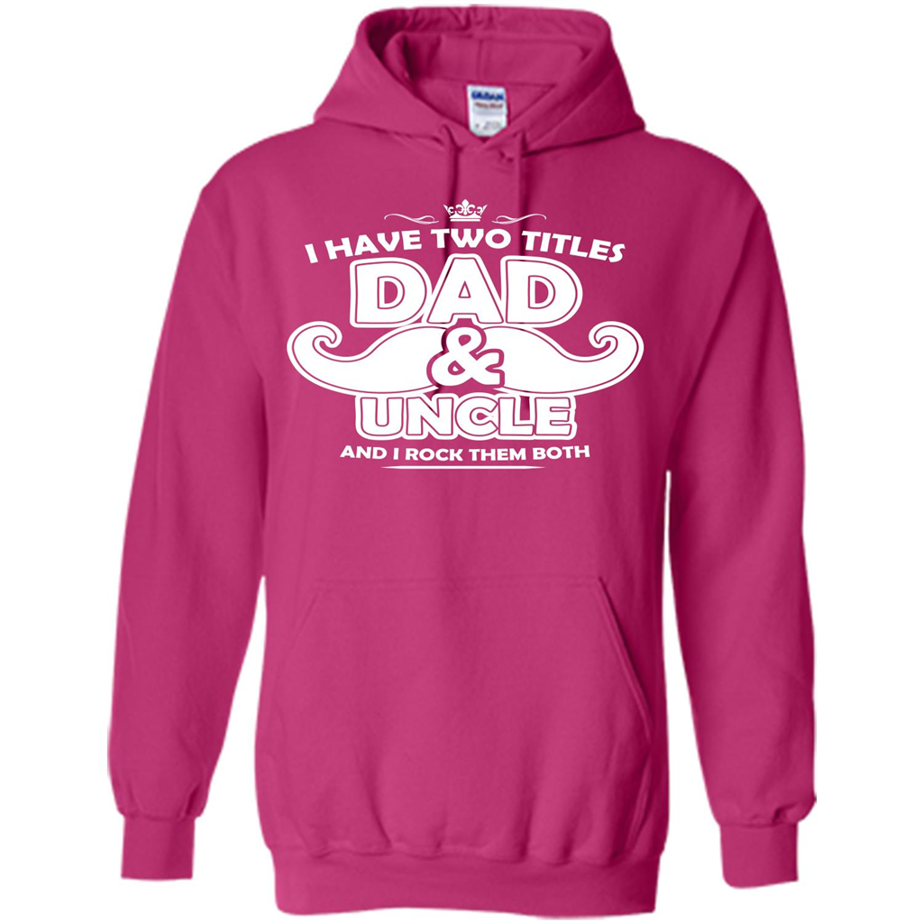 Daddy T-shirt I Have Two Titles Dad _ Uncle And I Rock Them Both Heliconia
