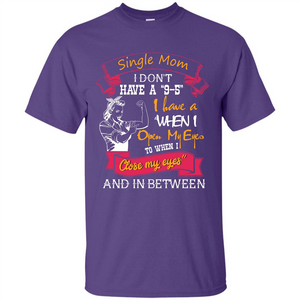 Single Mom I Don‰۪t Have A 9-5 I Have A When I Open  My Eyes T-shirt