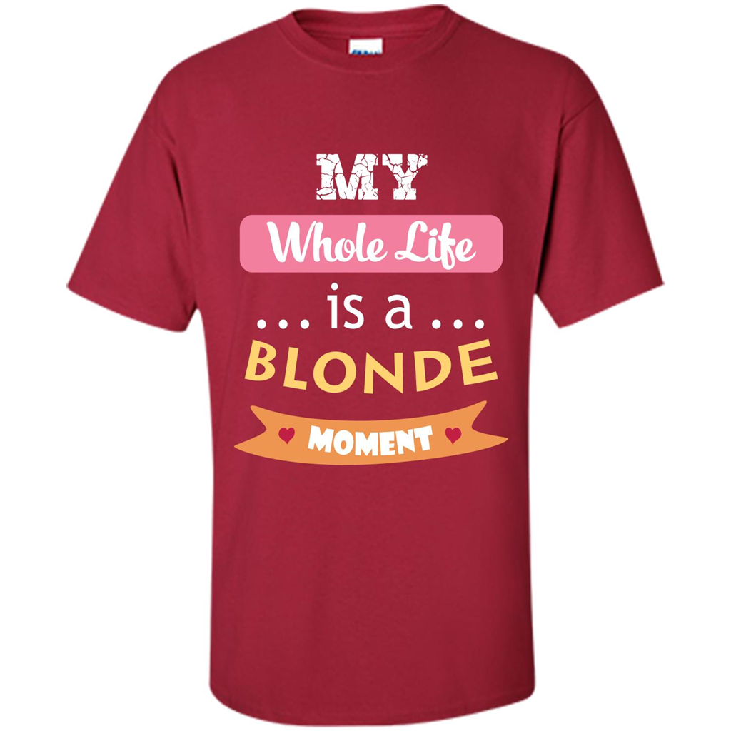 My Whole Life Is A Blonde Moment T-shirt Cardinal