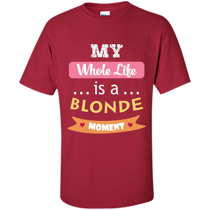 My Whole Life Is A Blonde Moment T-shirt Cardinal