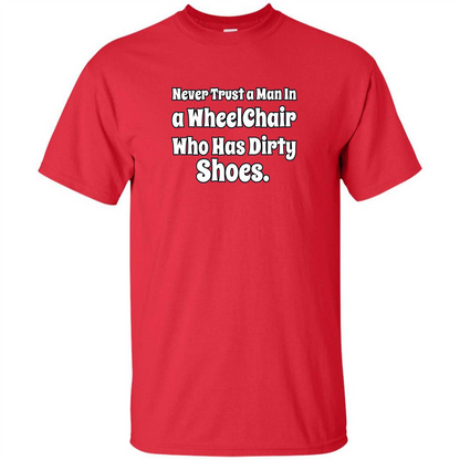 Never Trust A Man In A Wheelchair Who Has Dirty Shoes T-shirt Red