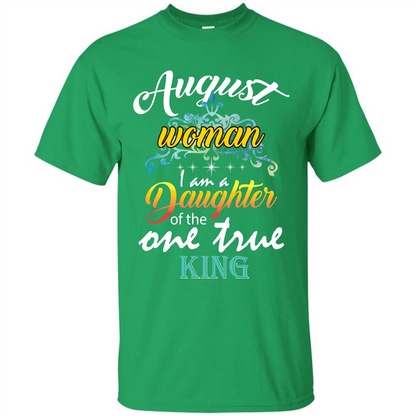 August Woman I Am A Daughter Of The One True King T-shirt Irish Green