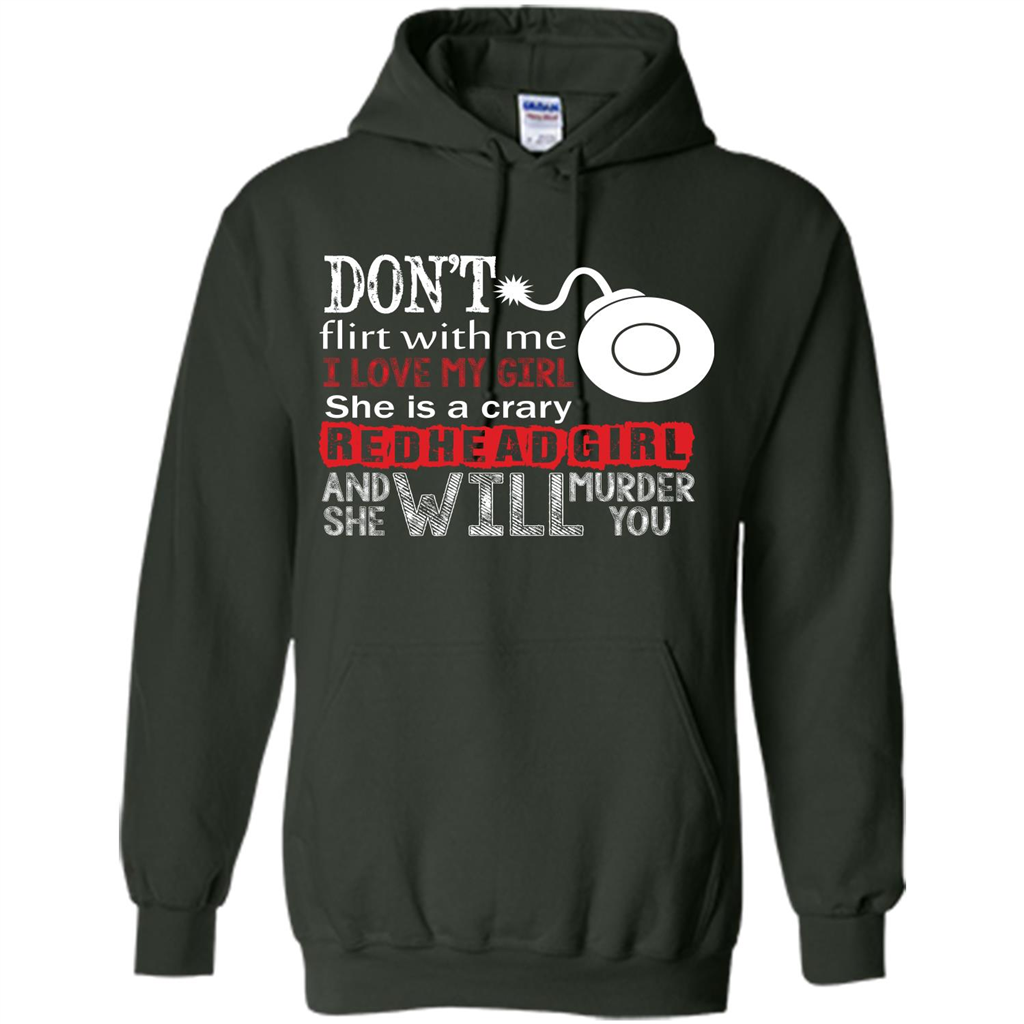 Redhead Girl T-shirt Don't Flirt With Me I Love My Girl She Is A Crazy Redhead Girl Forest Green