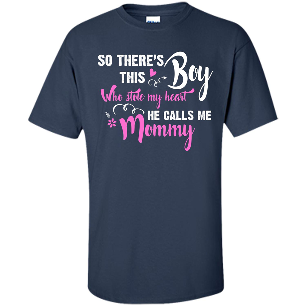 Mommy T-shirt So There's This Boy Who Stole My Heart He Calls Me Mommy Navy