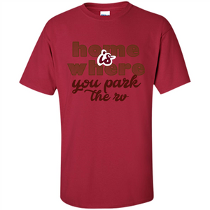 Home Is Where You Park The Rv T-shirt