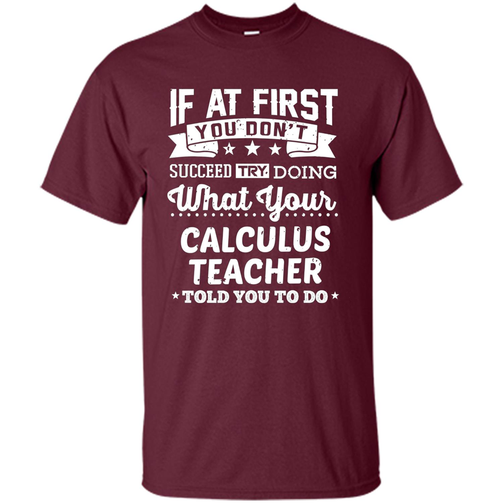 Calculus Teacher ST-hirt If At First You Don't Succeed Maroon