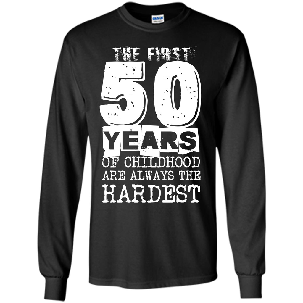 The First 50 Years Of Childhood  Are Always The Hardest T-shirt