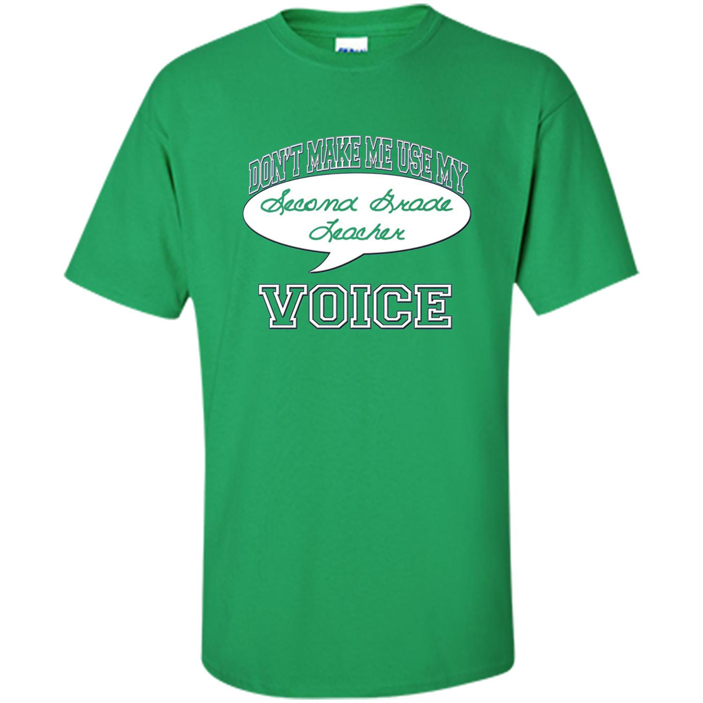 Teacher T-ShirtDon't Make Me Use My Second Grade Teacher Voice Irish Green