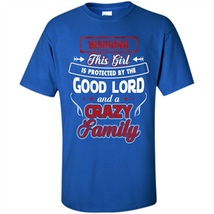 Family T-shirt Warning This Girl Is Protected By The Good Lord And A Crazy Family