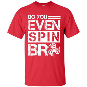 Fidget Spinner T-shirt Do You Even Spin Bro