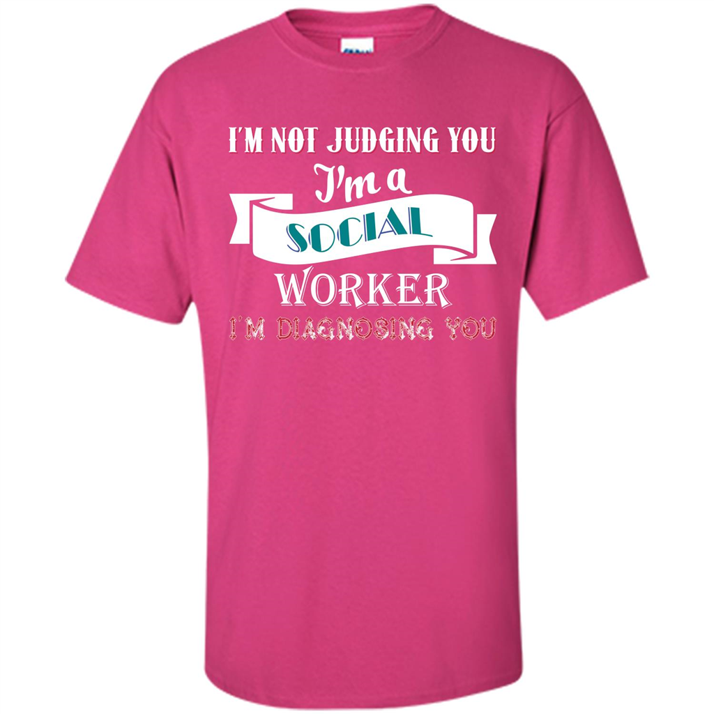 Social Worker T-shirt IŠ—Èm Not Judging You IŠ—Èm A Social Worker IŠ—Èm Diagnosing You Heliconia