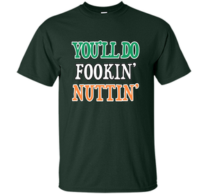 You'll Do Fookin Nuttin T-shirt