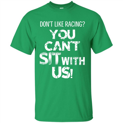 Racer T-shirt Don't Like Racing You Can’t Sit With Us T-shirt Irish Green