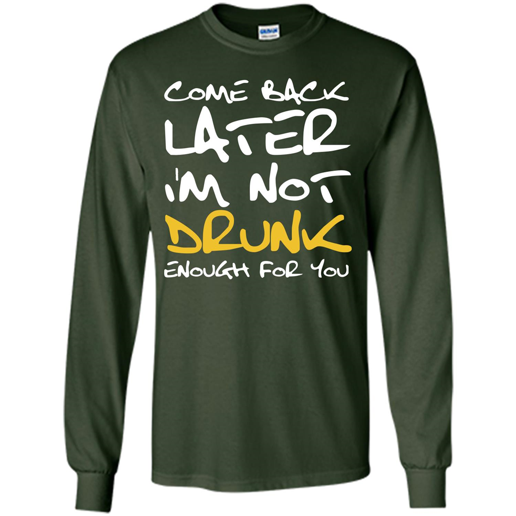 Beer T-shirt Come Back Later I'm Not Drunk Enough For You T-shirt Forest Green