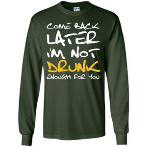 Beer T-shirt Come Back Later I'm Not Drunk Enough For You T-shirt